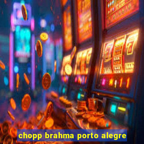 chopp brahma porto alegre